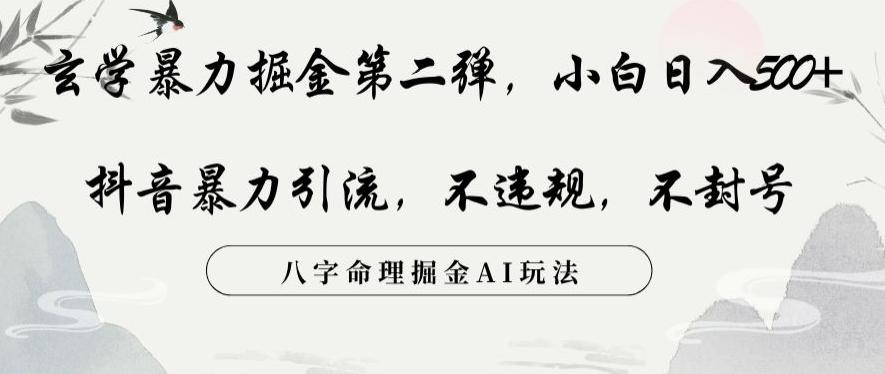玄学暴力掘金第二弹，小白日入500+，抖音暴力引流，不违规，术封号，八字命理掘金AI玩法【揭秘】-皮皮网创