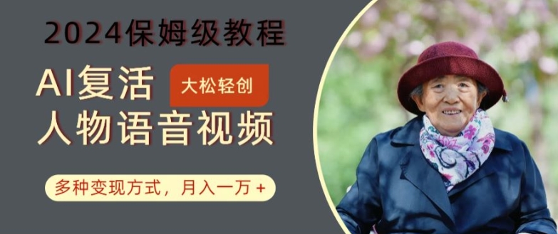 AI复活人物讲话视频：2024保姆级教程，多种变现方式，月入一万+【揭秘】-皮皮网创