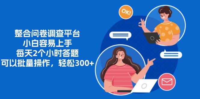 整合问卷调查平台，小白容易上手，每天2个小时答题，可以批量操作，轻…-皮皮网创