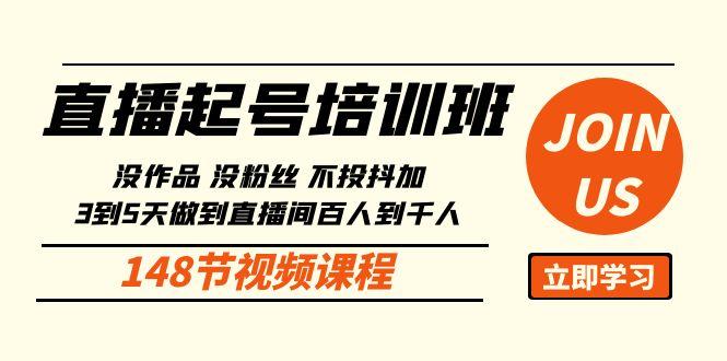 直播起号课：没作品没粉丝不投抖加 3到5天直播间百人到千人方法(148节)-皮皮网创
