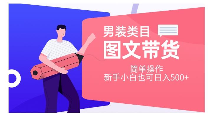 男装类目图文带货，简单操作，新手小白也可日入500+【揭秘】-皮皮网创