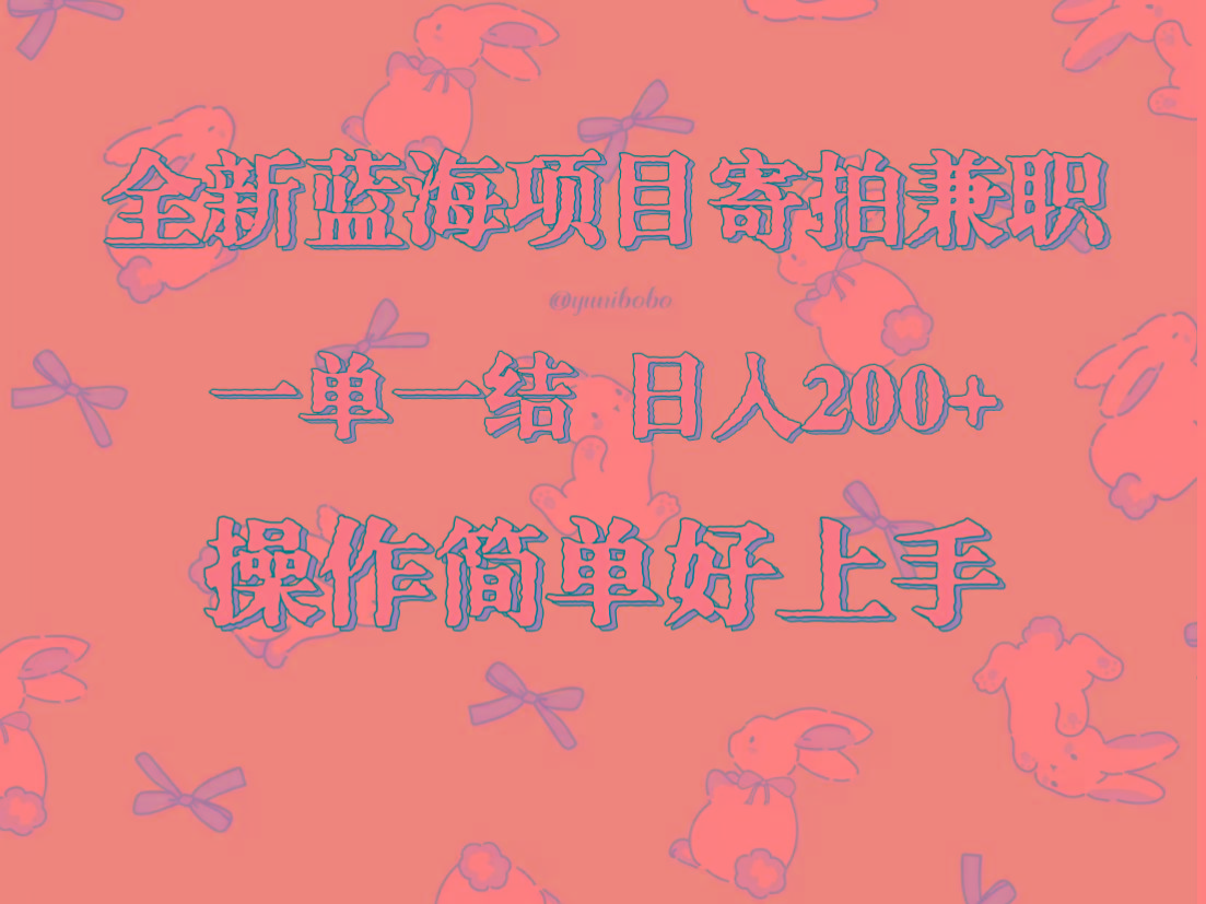 全新蓝海项目寄拍兼职，日入200+，操作简单好上手。-皮皮网创