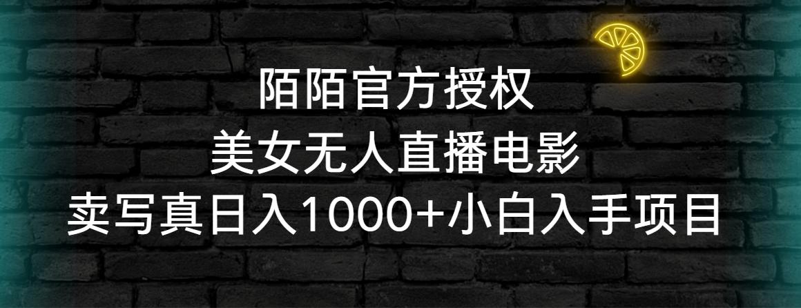 陌陌官方授权美女无人直播电影，卖写真日入1000+小白入手项目-皮皮网创