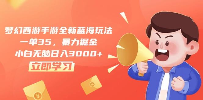 梦幻西游手游全新蓝海玩法，一单35，暴力掘金，小白无脑日入3000+-皮皮网创