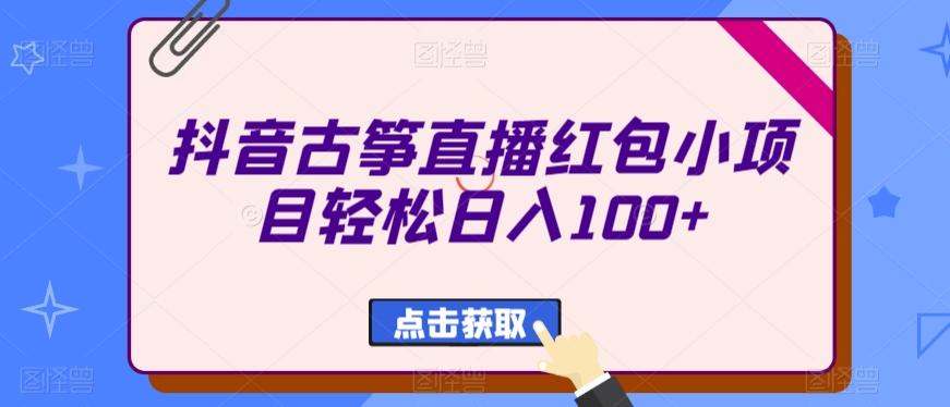 抖音古筝直播红包小项目轻松日入100+-皮皮网创