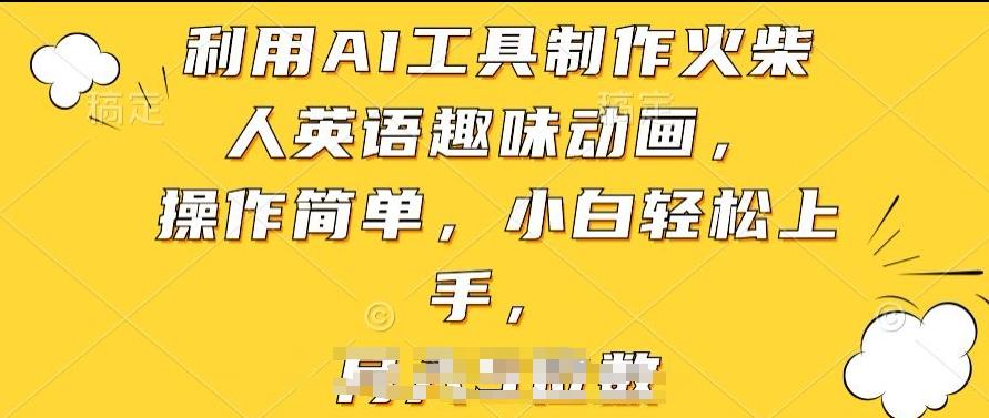 利用AI工具制作火柴人英语趣味动画，操作简单，小白轻松上手【揭秘】-皮皮网创