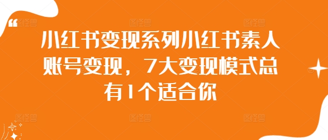 小红书变现系列小红书素人账号变现，7大变现模式总有1个适合你-皮皮网创