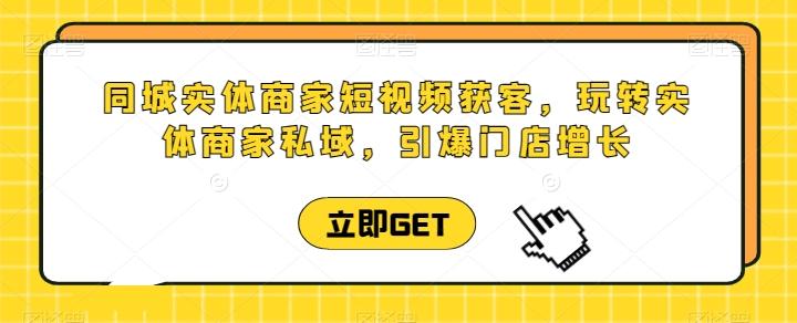 同城实体商家短视频获客直播课，玩转实体商家私域，引爆门店增长-皮皮网创
