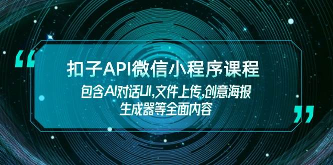 图片[1]-扣子API微信小程序课程，包含AI对话UI,文件上传,创意海报生成器等全面内容-皮皮网创
