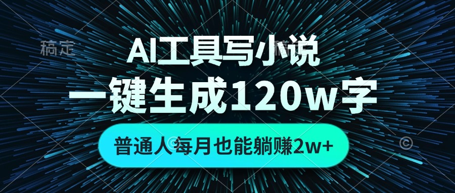 AI工具写小说，一键生成120万字，普通人每月也能躺赚2w+-皮皮网创