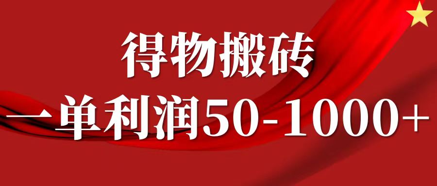 一单利润50-1000+，得物搬砖项目无脑操作，核心实操教程-皮皮网创