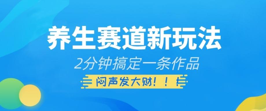 养生赛道新玩法，2分钟搞定一条作品，闷声发大财【揭秘】-皮皮网创