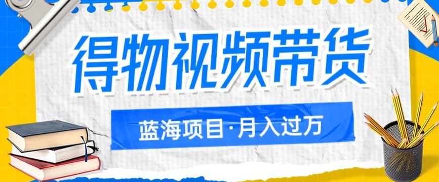 得物视频带货项目，矩阵操作，月入过万的蓝海项目-皮皮网创