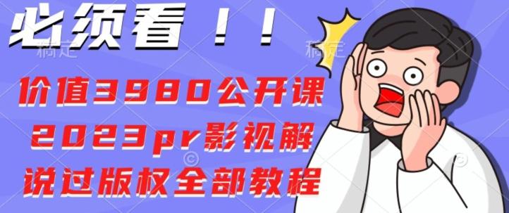 价值3980公开课2023pr影视解说过版权全部教程-皮皮网创