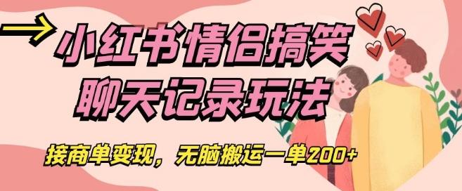 小红书情侣搞笑聊天记录玩法，接商单变现，无脑搬运一单200+【揭秘】-皮皮网创