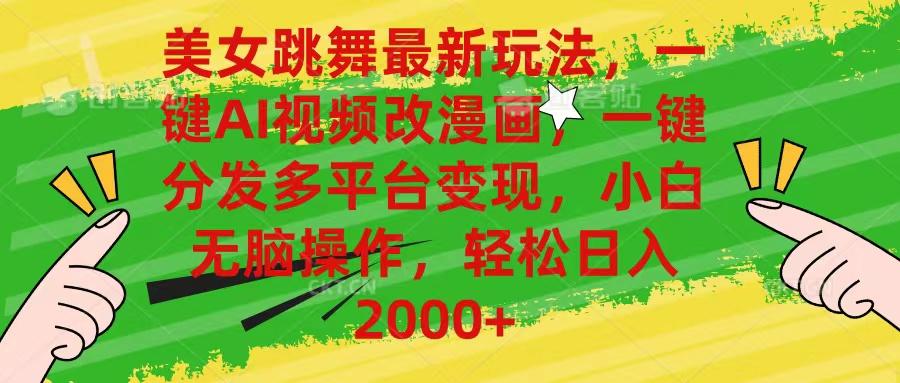 美女跳舞最新玩法，AI一键改漫画，一键分发多平台变现，小白无脑操作，…-皮皮网创