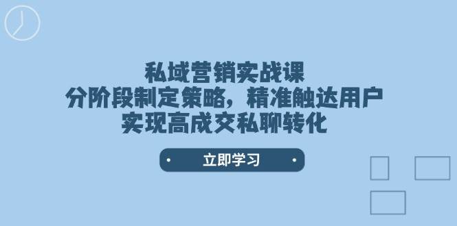 图片[1]-私域营销实战课，分阶段制定策略，精准触达用户，实现高成交私聊转化-皮皮网创
