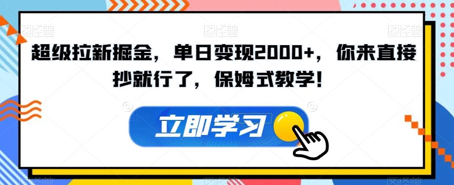 超级拉新掘金，单日变现2000+，你来直接抄就行了，保姆式教学！【揭秘】-皮皮网创