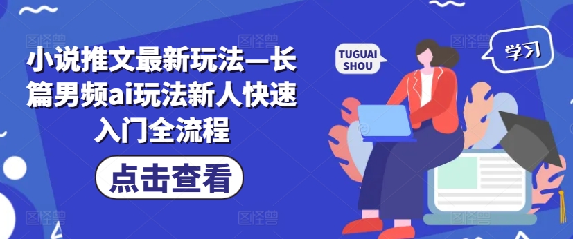 小说推文最新玩法—长篇男频ai玩法新人快速入门全流程-皮皮网创