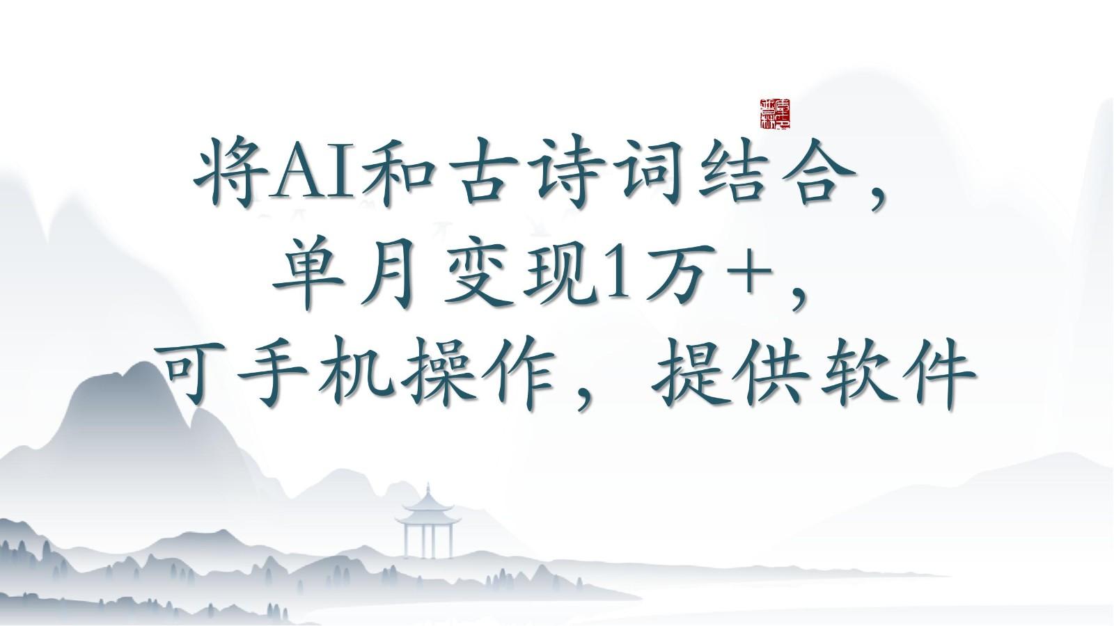 将AI和古诗词结合，单月变现1万+，可手机操作，附送软件-皮皮网创