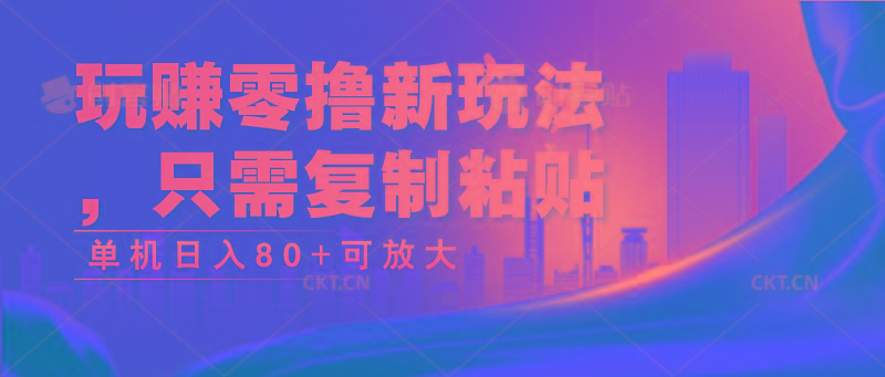 玩赚零撸新玩法，只需复制粘贴，单机日入80+可放大-皮皮网创