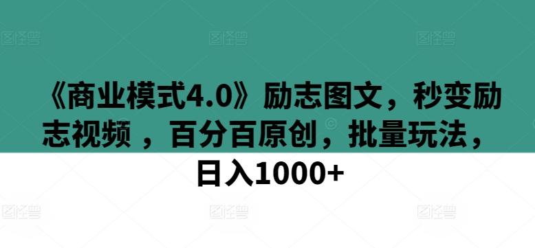 《商业模式4.0》励志图文，秒变励志视频 ，百分百原创，批量玩法，日入1000+【揭秘】-皮皮网创