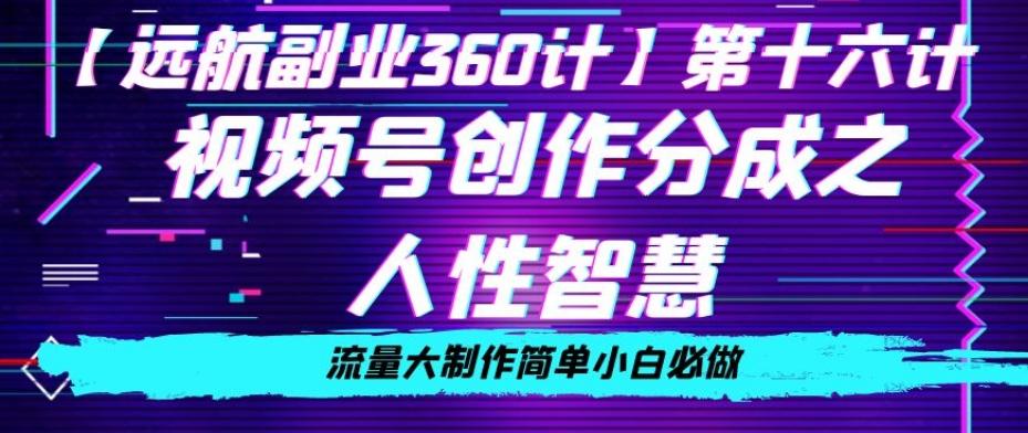 价值980的视频号创作分成之人性智慧，流量大制作简单小白必做【揭秘】-皮皮网创