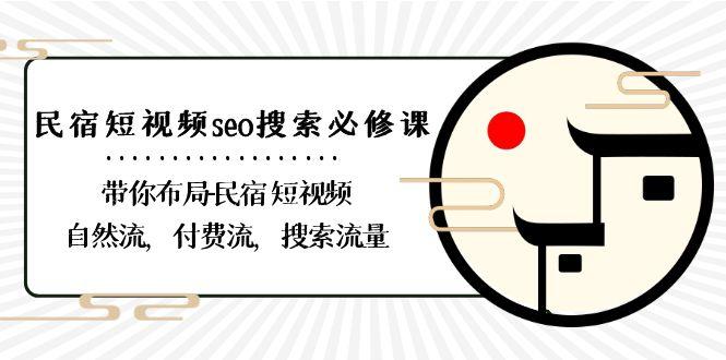 民宿短视频seo搜索必修课：带你布局民宿短视频自然流，付费流，搜索流量-皮皮网创