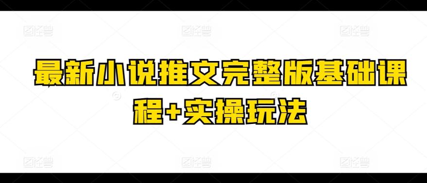 最新小说推文完整版基础课程+实操玩法-皮皮网创