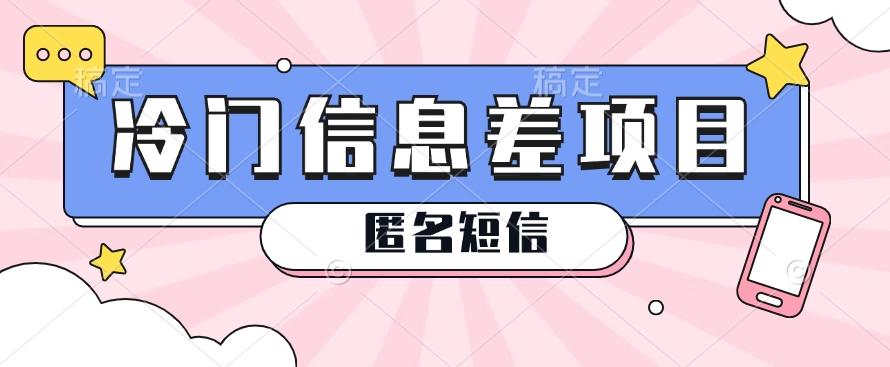 利用信息差操作的冷门赚钱项目，揭秘“匿名短信”日赚几十几百的玩法-皮皮网创