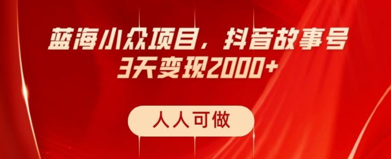 蓝海小众项目，抖音故事号，三天变现2000+，人人可做！-皮皮网创