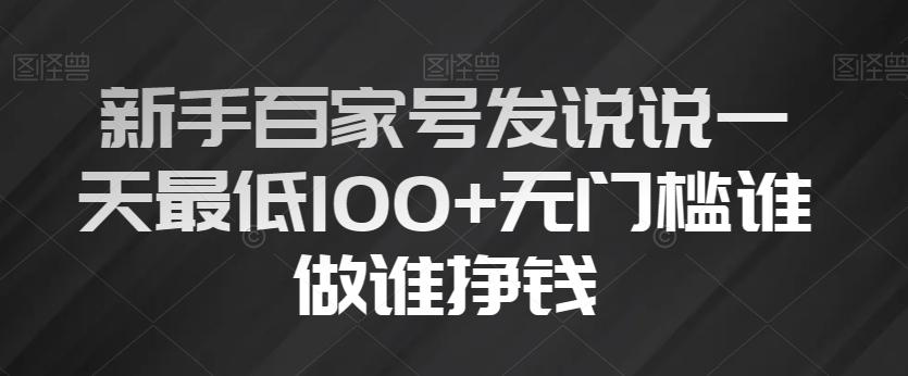 新手百家号发说说一天最低100+无门槛谁做谁挣钱-皮皮网创