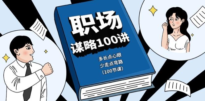 职场谋略100讲：多长点心眼，少走点弯路(100节课)-皮皮网创