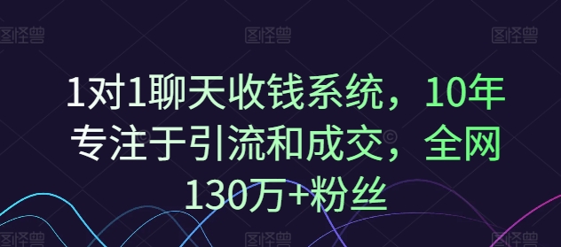 1对1聊天收钱系统，10年专注于引流和成交，全网130万+粉丝-皮皮网创
