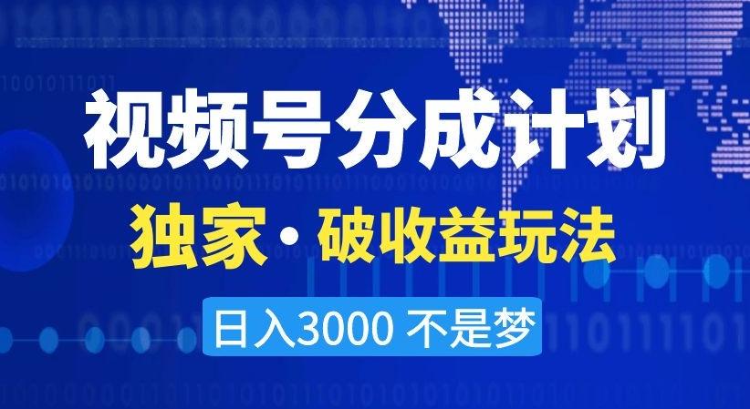 视频号分成计划，独家·破收益玩法，日入3000不是梦【揭秘】-皮皮网创