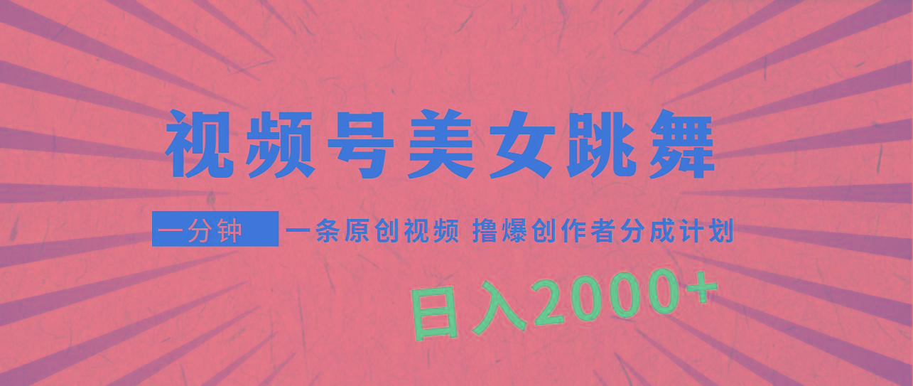 (9272期)视频号，美女跳舞，一分钟一条原创视频，撸爆创作者分成计划，日入2000+-皮皮网创