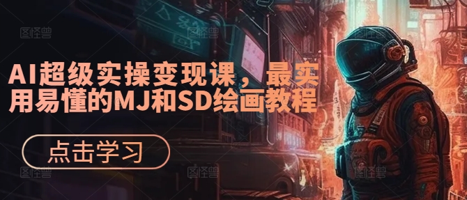 AI超级实操变现课，最实用易懂的MJ和SD绘画教程-皮皮网创