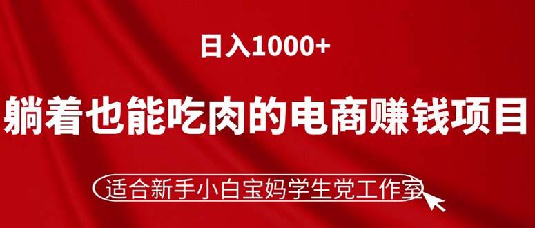 躺着也能吃肉的电商赚钱项目，日入1000+，适合新手小白宝妈学生党工作室-皮皮网创