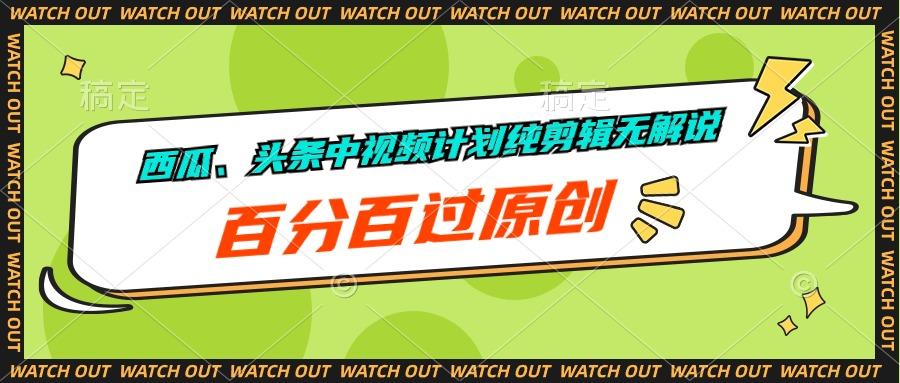 西瓜、头条中视频计划纯剪辑无解说，百分百过原创-皮皮网创