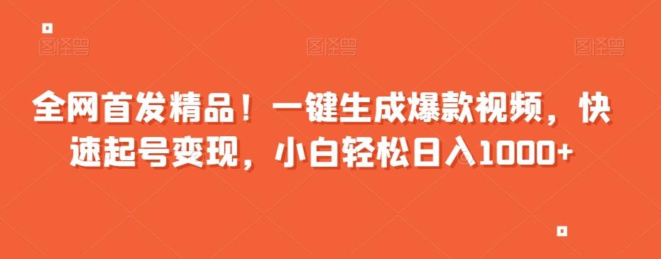 全网首发精品！一键生成爆款视频，快速起号变现，小白轻松日入1000+【揭秘】-皮皮网创