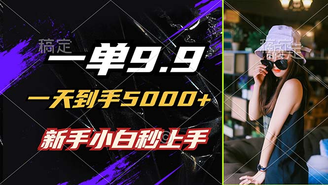 一单9.9，一天到手5000+，不挑人，小白当天上手，制作作品只需1分钟-皮皮网创