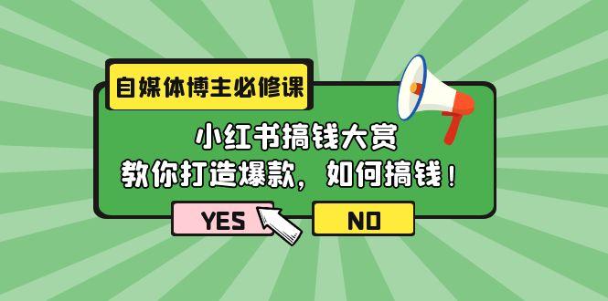 (9885期)自媒体博主必修课：小红书搞钱大赏，教你打造爆款，如何搞钱(11节课)-皮皮网创