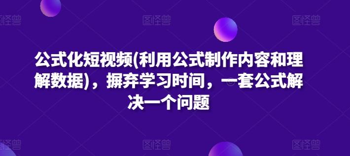 公式化短视频(利用公式制作内容和理解数据)，摒弃学习时间，一套公式解决一个问题-皮皮网创