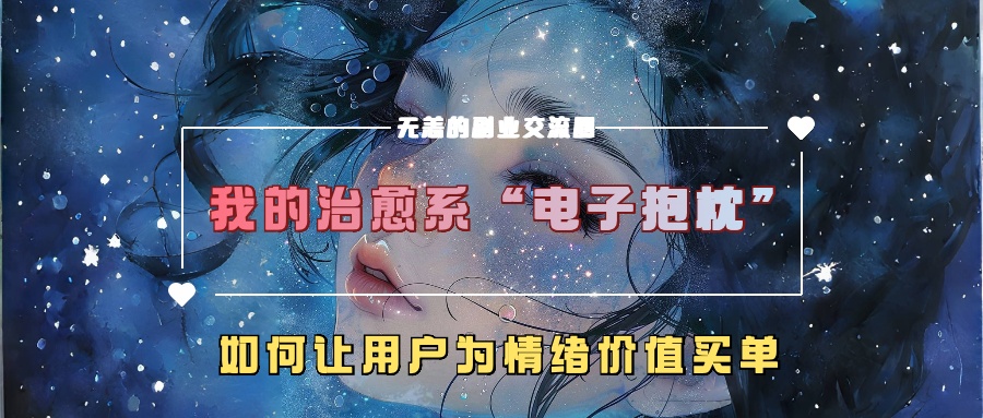 我的治愈系“电子抱枕”，如何让用户为情绪价值买单【揭秘】-皮皮网创