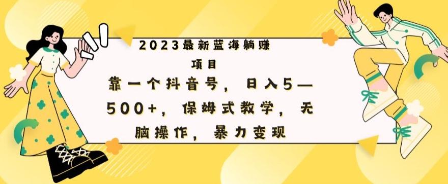 最新躺赚项目，靠一个抖音号，日入500+，保姆式教学，无脑操作，暴力变现-皮皮网创