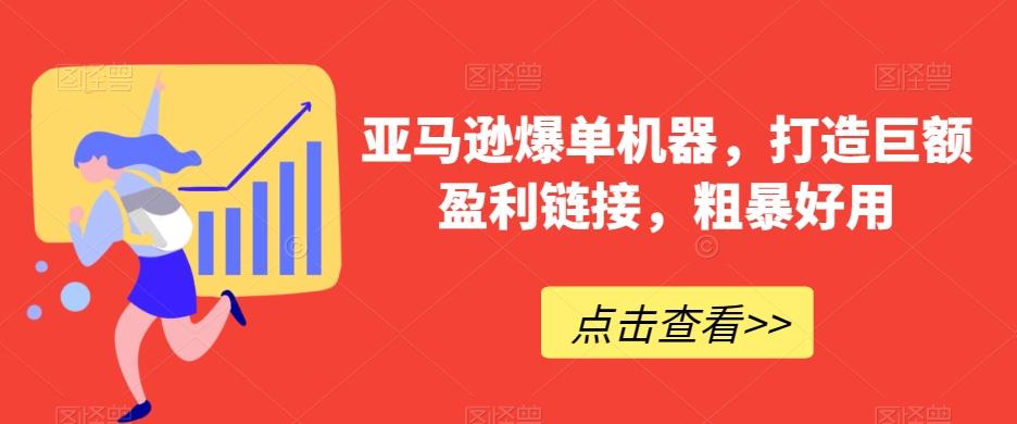 亚马逊爆单机器，打造巨额盈利链接，粗暴好用-皮皮网创