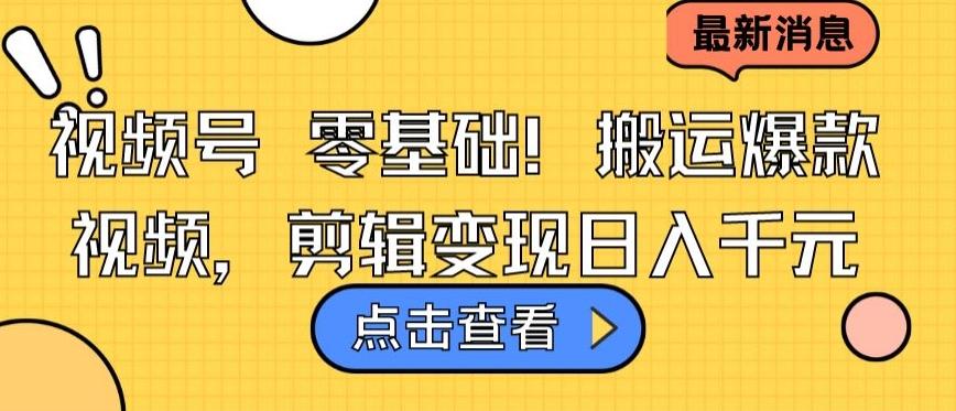 视频号零基础搬运爆款视频，剪辑变现日入千元【揭秘】-皮皮网创