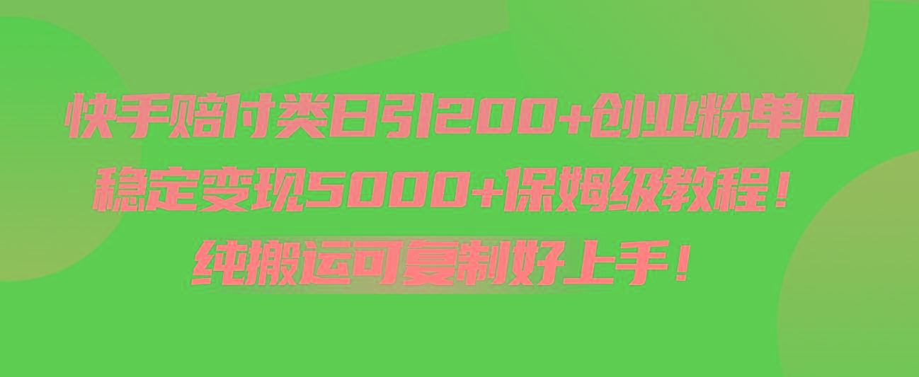 快手赔付类日引200+创业粉，单日稳定变现5000+保姆级教程！纯搬运可复制好上手！-皮皮网创