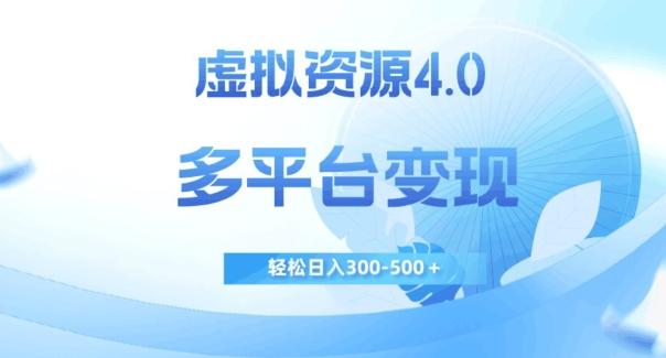 虚拟资源4.0，多平台变现，轻松日入300-500＋【揭秘】-皮皮网创