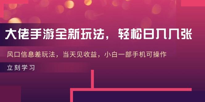 大佬手游全新玩法，轻松日入几张，风口信息差玩法，当天见收益，小白一…-皮皮网创